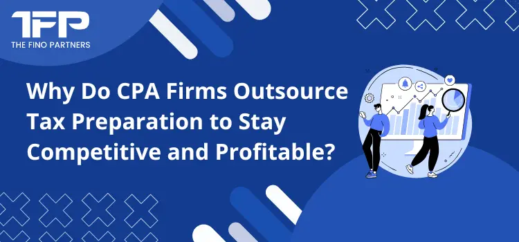 Why Do CPA Firms Outsource Tax Preparation to Stay Competitive and Profitable?